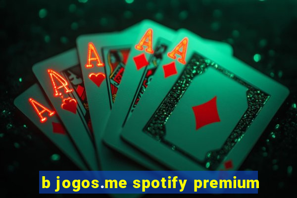 b jogos.me spotify premium